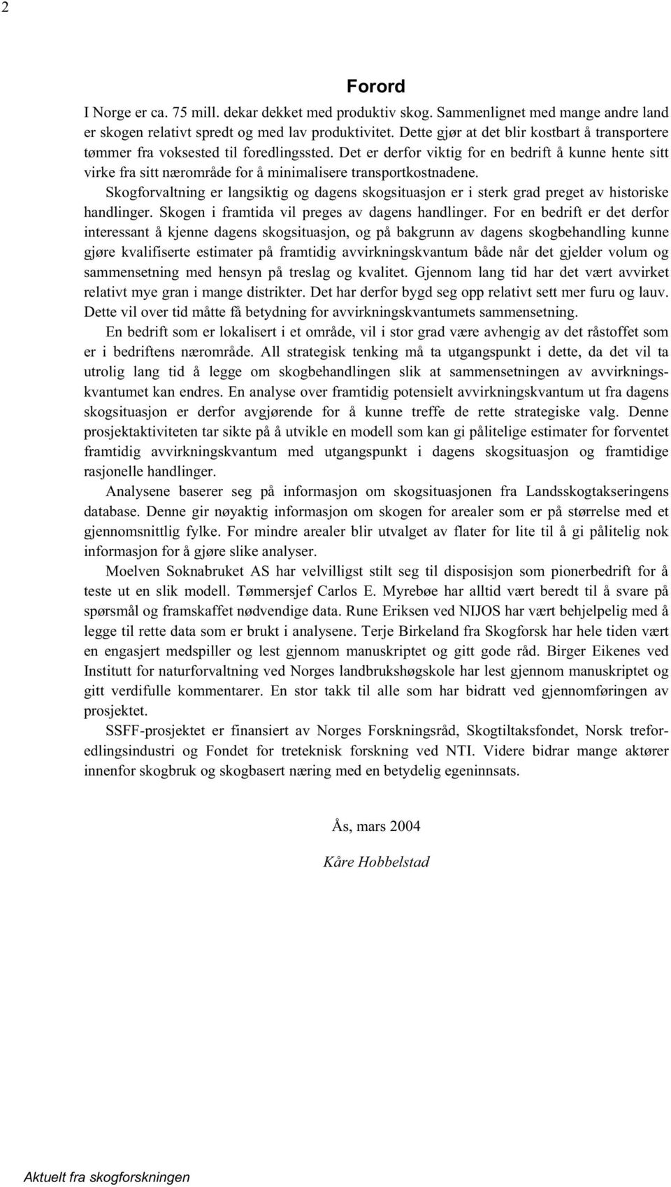 Det er derfor viktig for en bedrift å kunne hente sitt virke fra sitt nærområde for å minimalisere transportkostnadene.