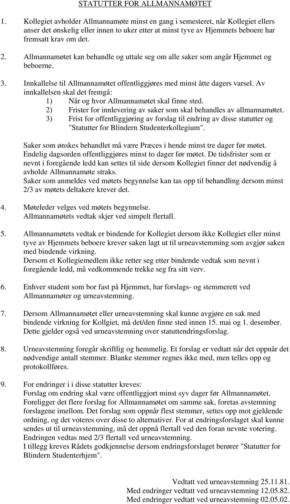 Allmannamøtet kan behandle og uttale seg om alle saker som angår Hjemmet og beboerne. 3. Innkallelse til Allmannamøtet offentliggjøres med minst åtte dagers varsel.