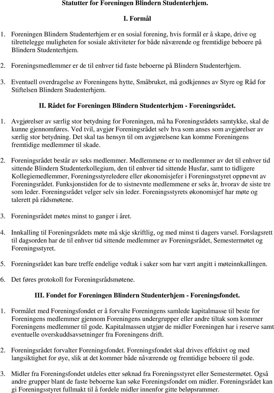 Studenterhjem. 2. Foreningsmedlemmer er de til enhver tid faste beboerne på Blindern Studenterhjem. 3.