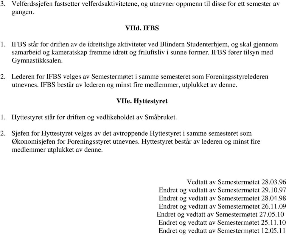 IFBS fører tilsyn med Gymnastikksalen. 2. Lederen for IFBS velges av Semestermøtet i samme semesteret som Foreningsstyrelederen utnevnes.