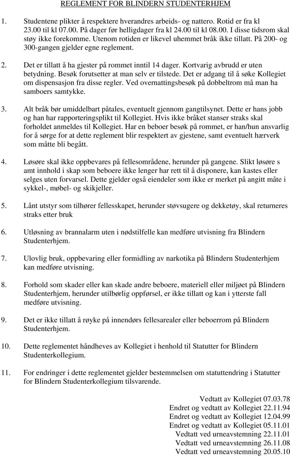 Besøk forutsetter at man selv er tilstede. Det er adgang til å søke Kollegiet om dispensasjon fra disse regler. Ved overnattingsbesøk på dobbeltrom må man ha samboers samtykke. 3.