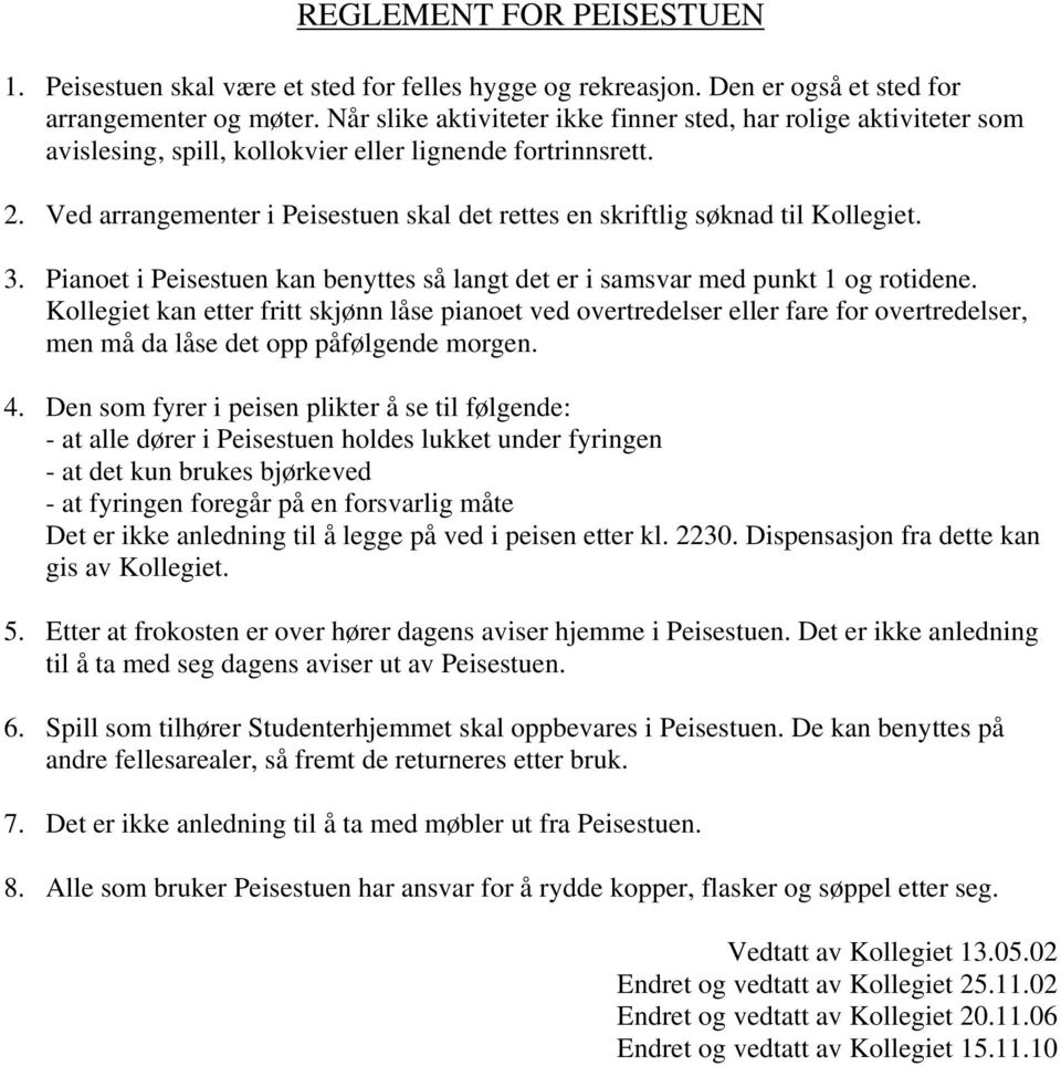 Ved arrangementer i Peisestuen skal det rettes en skriftlig søknad til Kollegiet. 3. Pianoet i Peisestuen kan benyttes så langt det er i samsvar med punkt 1 og rotidene.