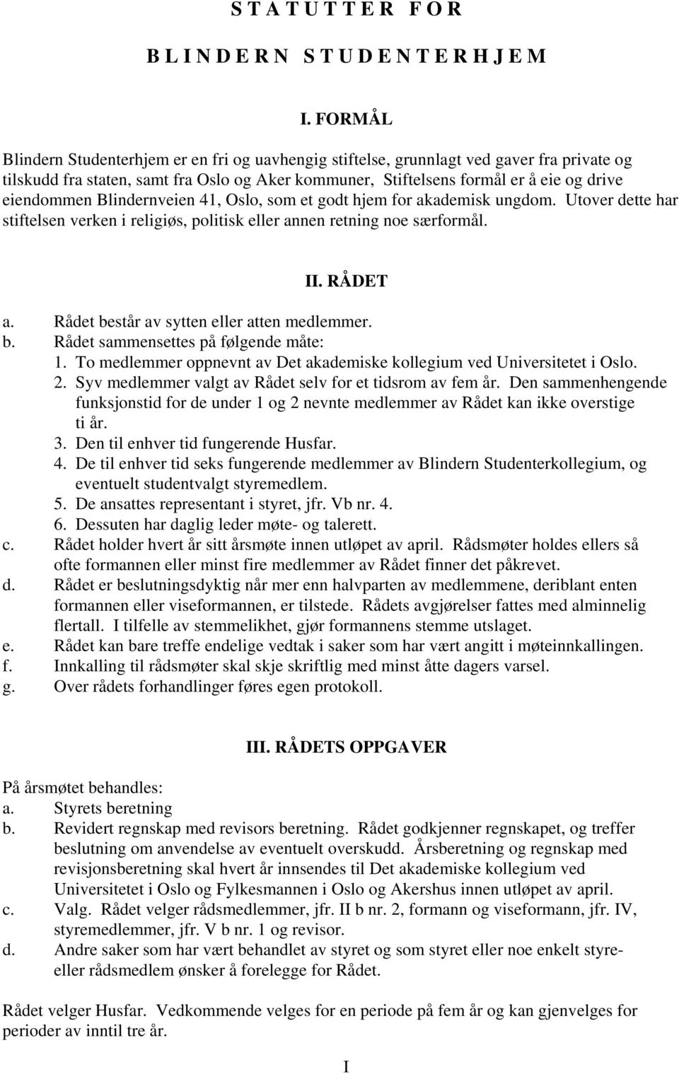 Blindernveien 41, Oslo, som et godt hjem for akademisk ungdom. Utover dette har stiftelsen verken i religiøs, politisk eller annen retning noe særformål. II. RÅDET a.