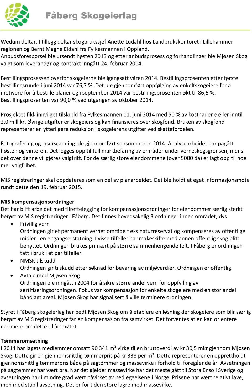 Bestillingsprosessen overfor skogeierne ble igangsatt våren 2014. Bestillingsprosenten etter første bestillingsrunde i juni 2014 var 76,7 %.