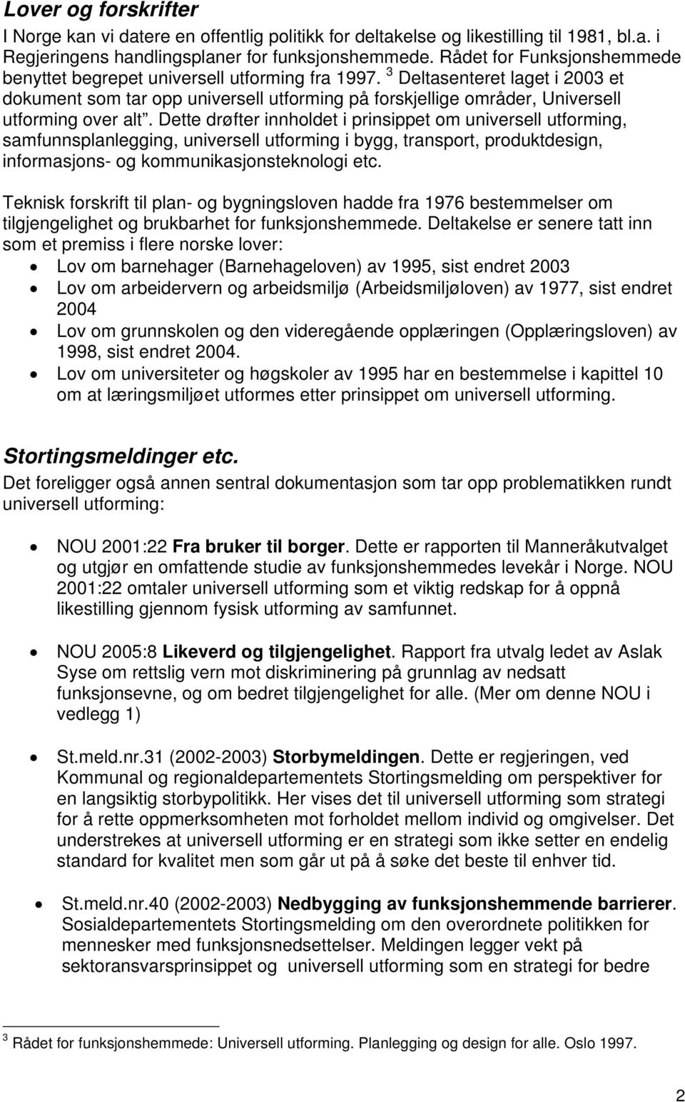 3 Deltasenteret laget i 2003 et dokument som tar opp universell utforming på forskjellige områder, Universell utforming over alt.