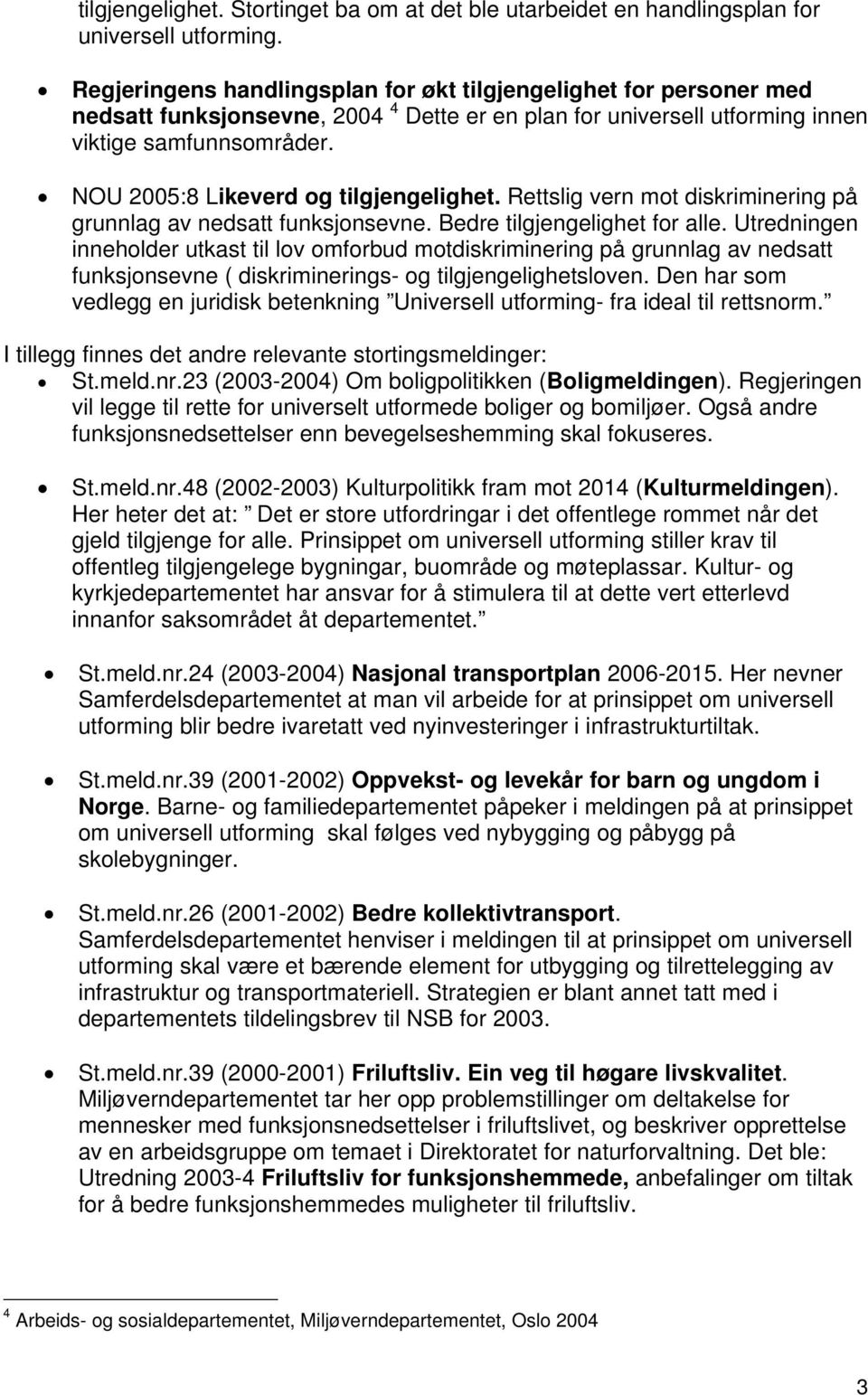 NOU 2005:8 Likeverd og tilgjengelighet. Rettslig vern mot diskriminering på grunnlag av nedsatt funksjonsevne. Bedre tilgjengelighet for alle.