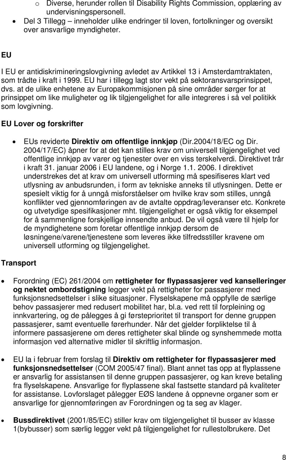 EU I EU er antidiskrimineringslovgivning avledet av Artikkel 13 i Amsterdamtraktaten, som trådte i kraft i 1999. EU har i tillegg lagt stor vekt på sektoransvarsprinsippet, dvs.