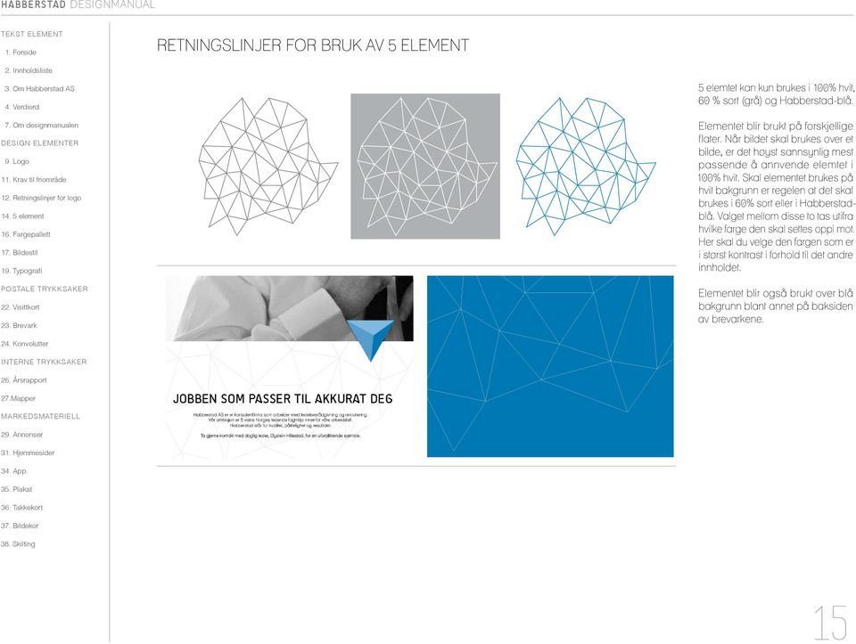Skal elementet brukes på hvit bakgrunn er regelen at det skal brukes i 60% sort eller i Habberstadblå.