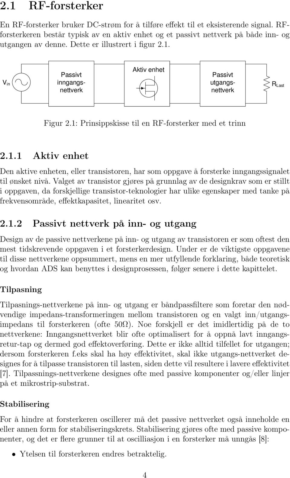 V in Passivt inngangsnettverk Aktiv enhet Passivt utgangsnettverk R Last Figur 2.1: Prinsippskisse til en RF-forsterker med et trinn 2.1.1 Aktiv enhet Den aktive enheten, eller transistoren, har som oppgave å forsterke inngangssignalet til ønsket nivå.