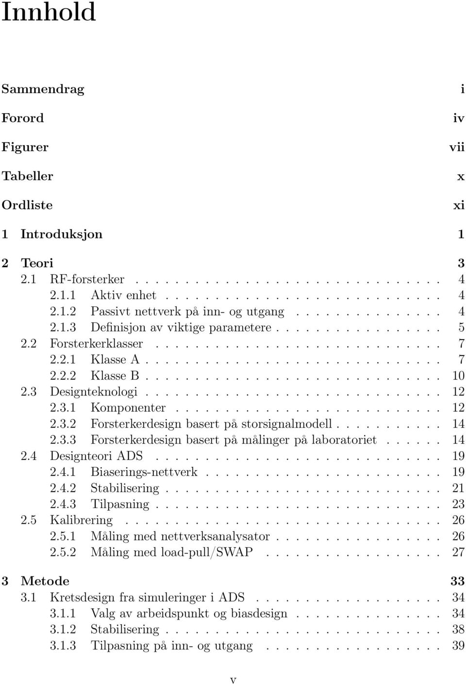 3 Designteknologi.............................. 12 2.3.1 Komponenter........................... 12 2.3.2 Forsterkerdesign basert på storsignalmodell........... 14 2.3.3 Forsterkerdesign basert på målinger på laboratoriet.