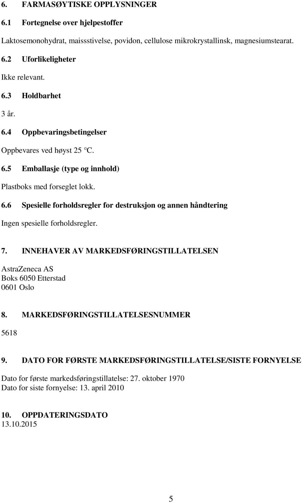 7. INNEHAVER AV MARKEDSFØRINGSTILLATELSEN AstraZeneca AS Boks 6050 Etterstad 0601 Oslo 8. MARKEDSFØRINGSTILLATELSESNUMMER 5618 9.