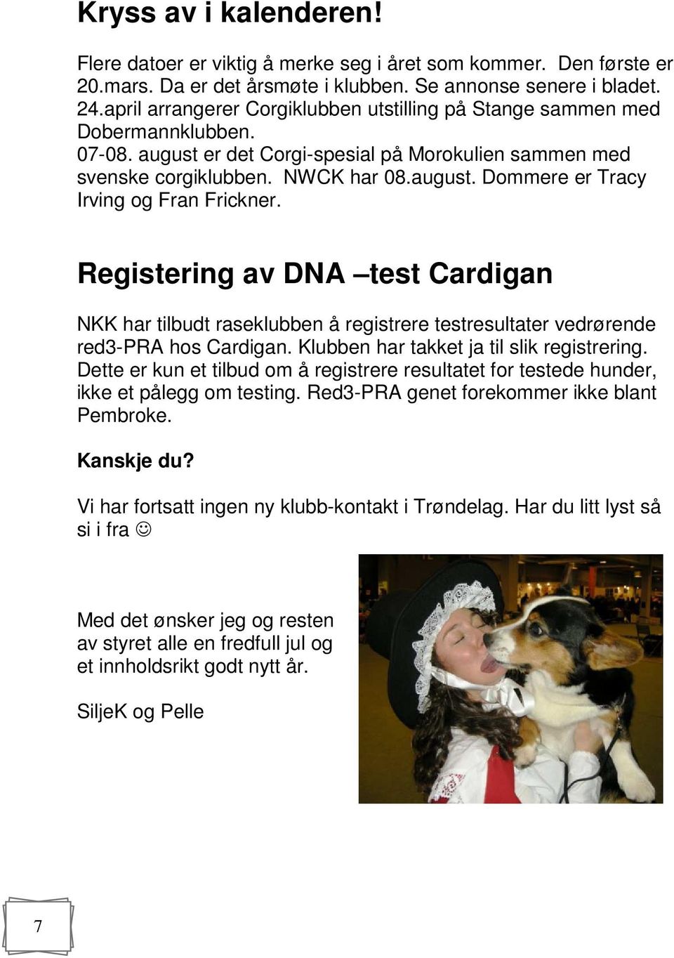 Registering av DNA test Cardigan NKK har tilbudt raseklubben å registrere testresultater vedrørende red3-pra hos Cardigan. Klubben har takket ja til slik registrering.