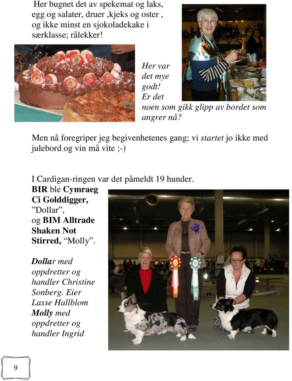 Men nå foregriper jeg begivenhetenes gang; vi startet jo ikke med julebord og vin må vite ;-) I Cardigan-ringen var det påmeldt 19