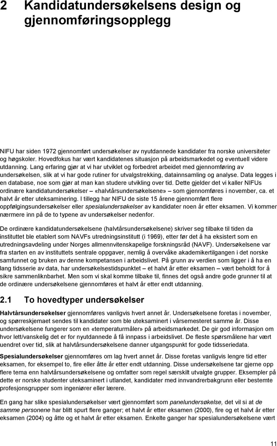 Lang erfaring gjør at vi har utviklet og forbedret arbeidet med gjennomføring av undersøkelsen, slik at vi har gode rutiner for utvalgstrekking, datainnsamling og analyse.