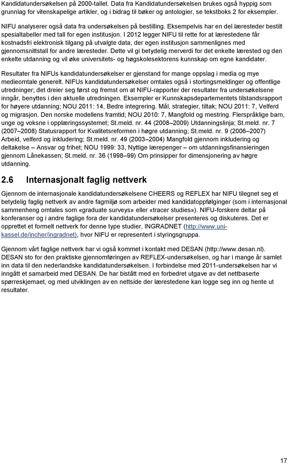 I 2012 legger NIFU til rette for at lærestedene får kostnadsfri elektronisk tilgang på utvalgte data, der egen institusjon sammenlignes med gjennomsnittstall for andre læresteder.