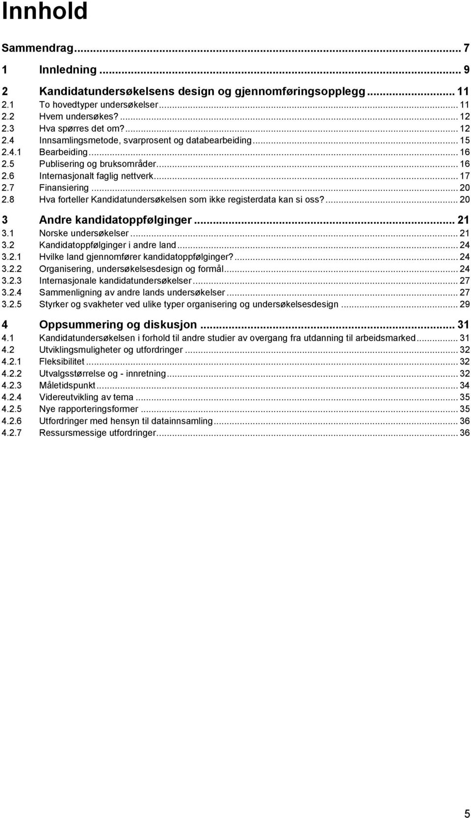 7 Finansiering... 20 2.8 Hva forteller Kandidatundersøkelsen som ikke registerdata kan si oss?... 20 3 Andre kandidatoppfølginger... 21 3.1 Norske undersøkelser... 21 3.2 Kandidatoppfølginger i andre land.