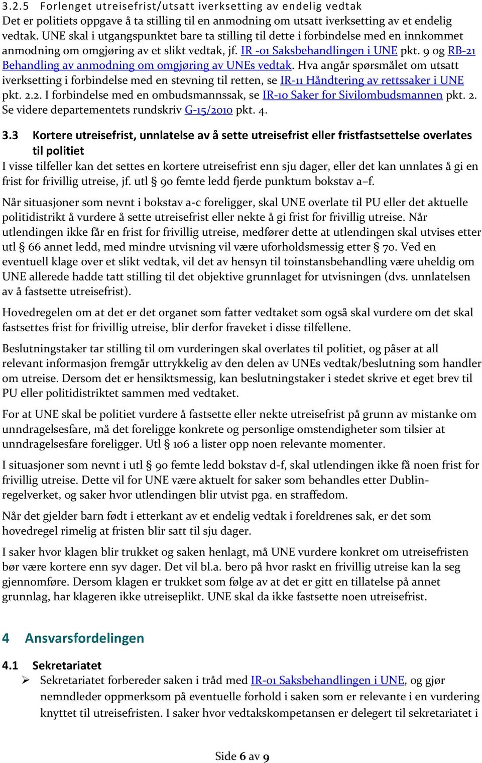 9 og RB-21 Behandling av anmodning om omgjøring av UNEs vedtak. Hva angår spørsmålet om utsatt iverksetting i forbindelse med en stevning til retten, se IR-11 Håndtering av rettssaker i UNE pkt. 2.2. I forbindelse med en ombudsmannssak, se IR-10 Saker for Sivilombudsmannen pkt.