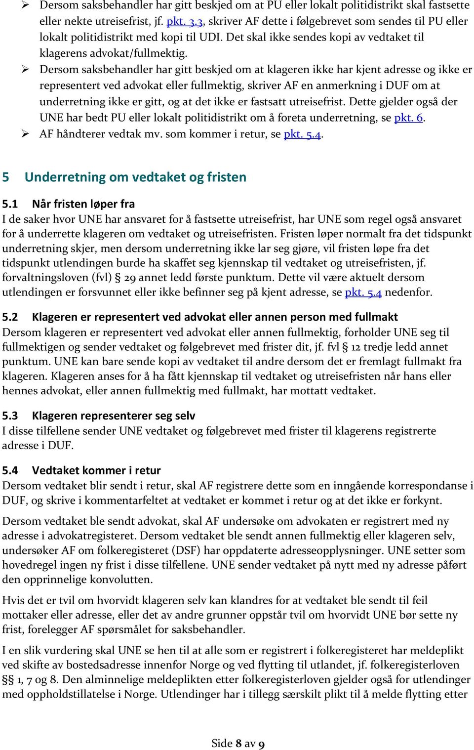 Dersom saksbehandler har gitt beskjed om at klageren ikke har kjent adresse og ikke er representert ved advokat eller fullmektig, skriver AF en anmerkning i DUF om at underretning ikke er gitt, og at