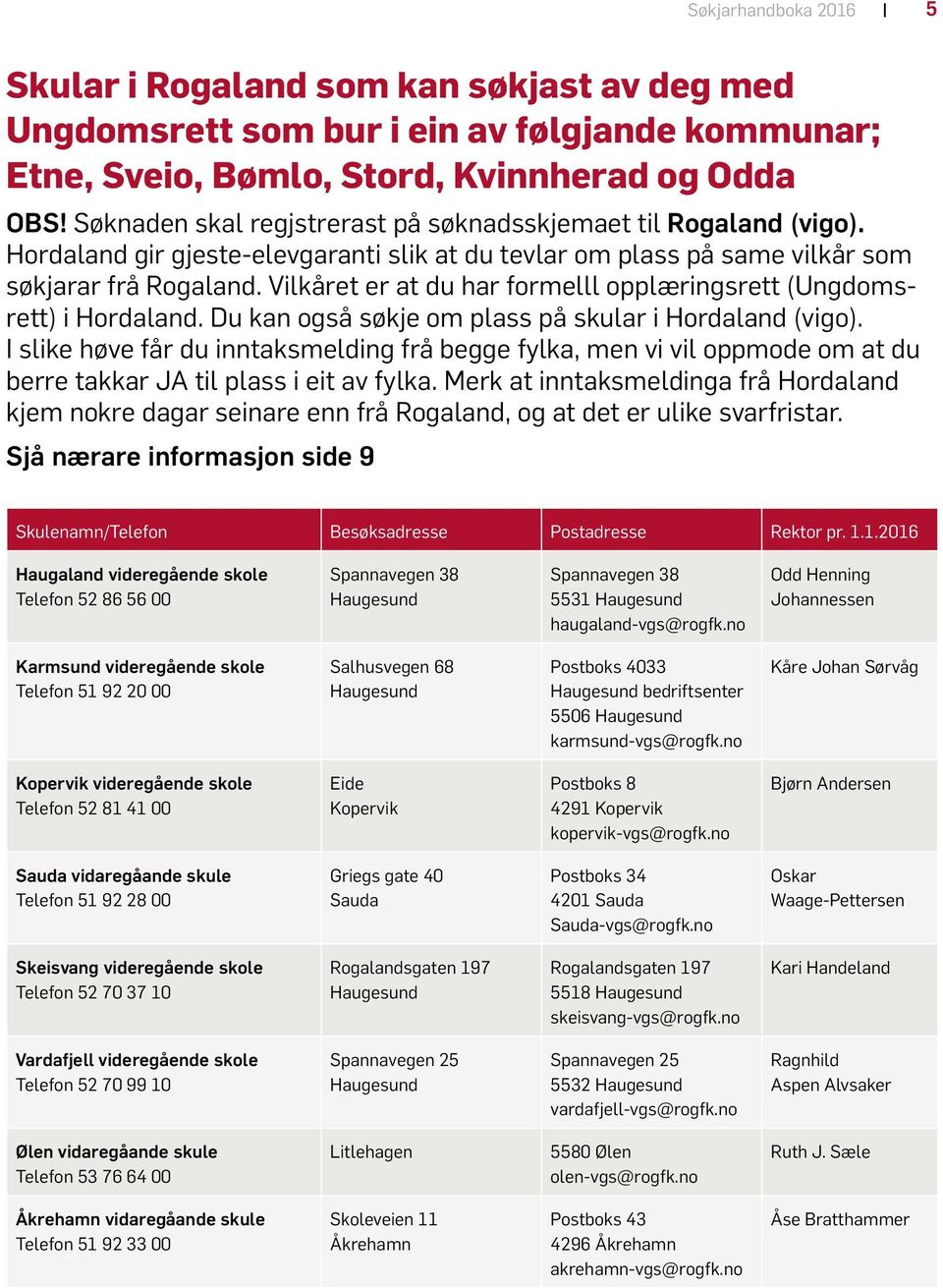 Vilkåret er at du har formelll opplæringsrett (Ungdomsrett) i Hordaland. Du kan også søkje om plass på skular i Hordaland (vigo).