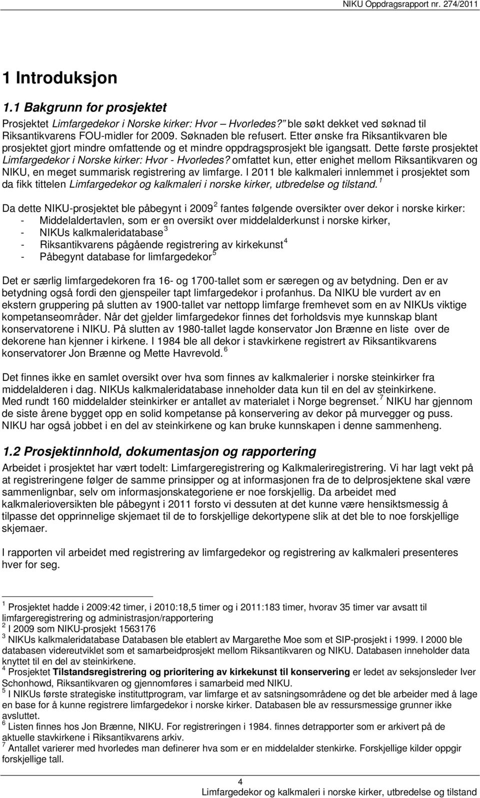 omfattet kun, etter enighet mellom Riksantikvaren og NIKU, en meget summarisk registrering av limfarge. I 2011 ble kalkmaleri innlemmet i prosjektet som da fikk tittelen.