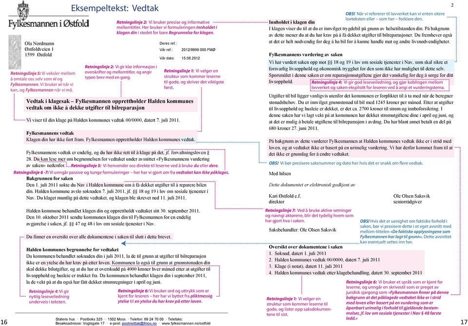 2012 Vedtak i klagesak Fylkesmannen opprettholder Halden kommunes vedtak om ikke å dekke utgifter til bilreparasjon Vi viser til din klage på Halden kommunes vedtak 00/0000, datert 7. juli 2011.