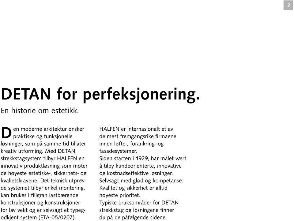 Det teknisk utprøvde systemet tilbyr enkel montering, kan brukes i filigran lastbærende konstruksjoner og konstruksjoner for lav vekt og er selvsagt et typegodkjent system (ETA-05/0207).