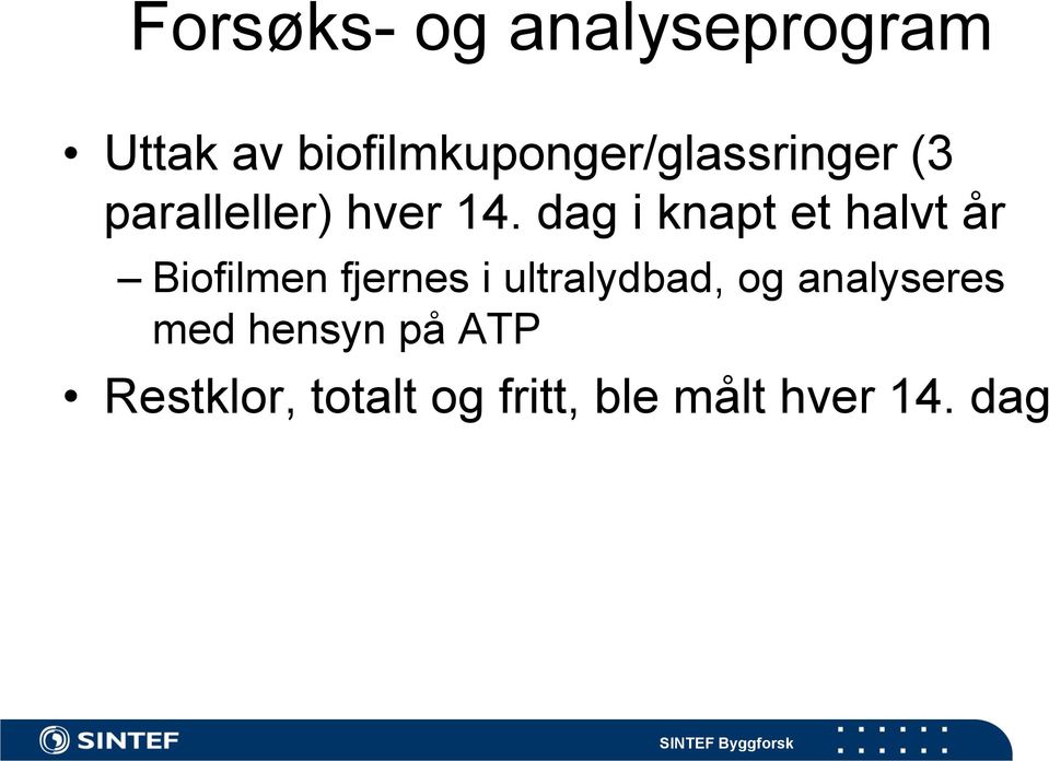 dag i knapt et halvt år Biofilmen fjernes i ultralydbad,