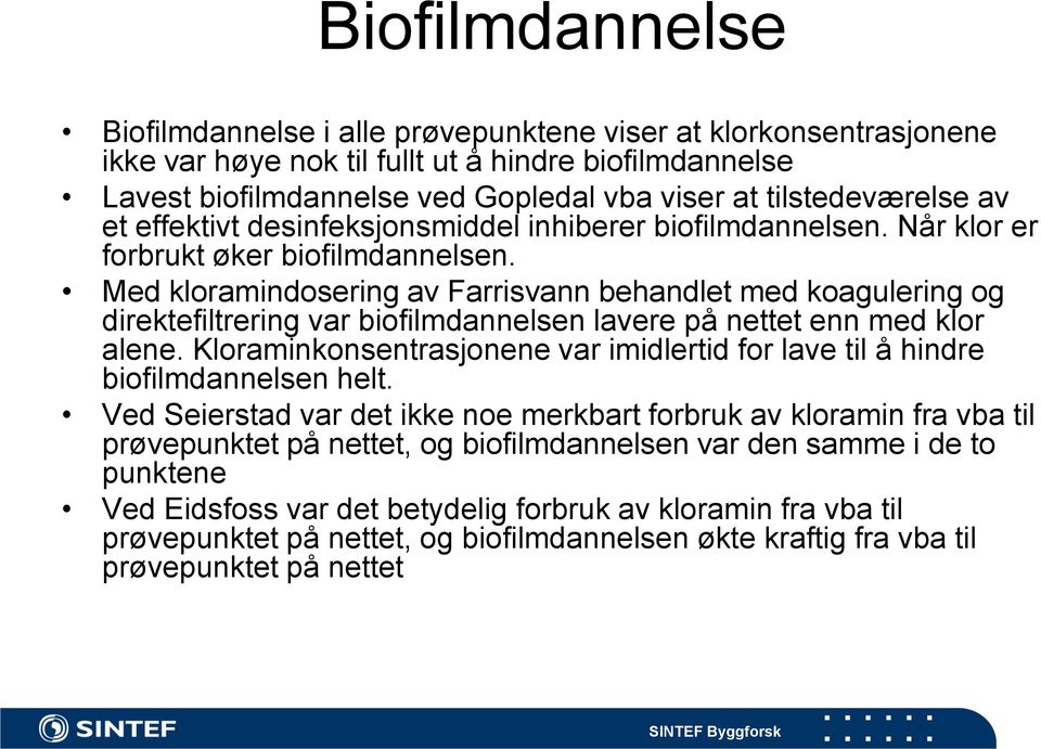 Med kloramindosering av Farrisvann behandlet med koagulering og direktefiltrering var biofilmdannelsen lavere på nettet enn med klor alene.