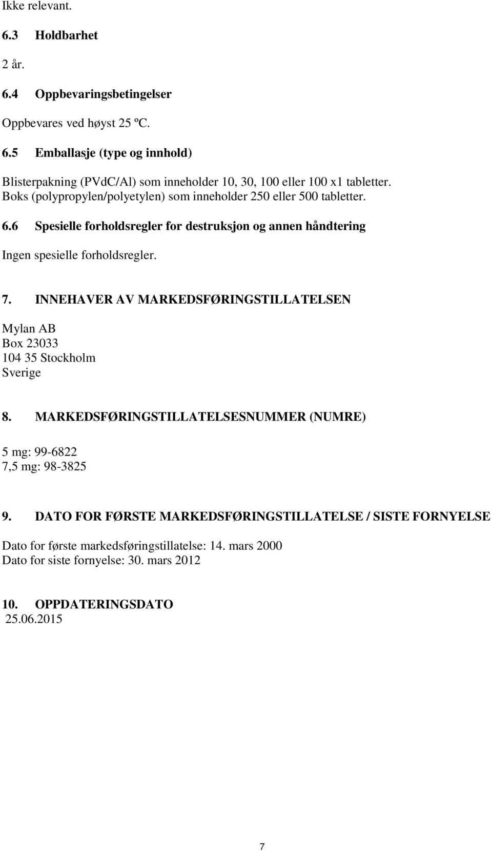 INNEHAVER AV MARKEDSFØRINGSTILLATELSEN Mylan AB Box 23033 104 35 Stockholm Sverige 8. MARKEDSFØRINGSTILLATELSESNUMMER (NUMRE) 5 mg: 99-6822 7,5 mg: 98-3825 9.