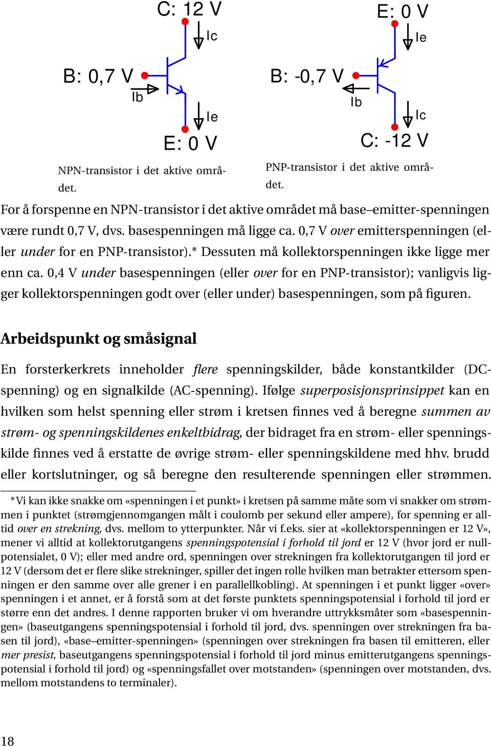 0,7 V over emitterspenningen (eller under for en PNP-transistor).* Dessuten må kollektorspenningen ikke ligge mer enn ca.