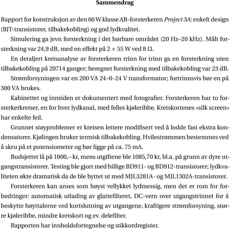 En detaljert kretsanalyse av forsterkeren trinn for trinn ga en forsterkning uten tilbakekobling på 20714 ganger; beregnet forsterkning med tilbakekobling var 23 db.