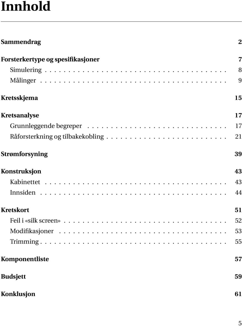 ......................... 21 Strømforsyning 39 Konstruksjon 43 Kabinettet....................................... 43 Innsiden........................................ 44 Kretskort 51 Feil i «silk screen».