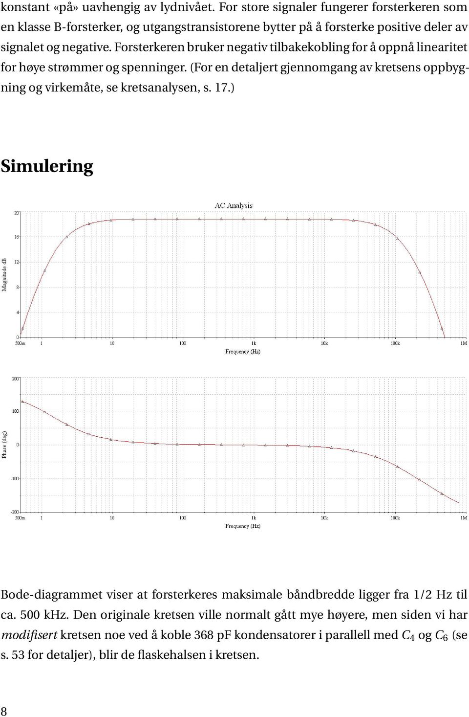 Forsterkeren bruker negativ tilbakekobling for å oppnå linearitet for høye strømmer og spenninger.