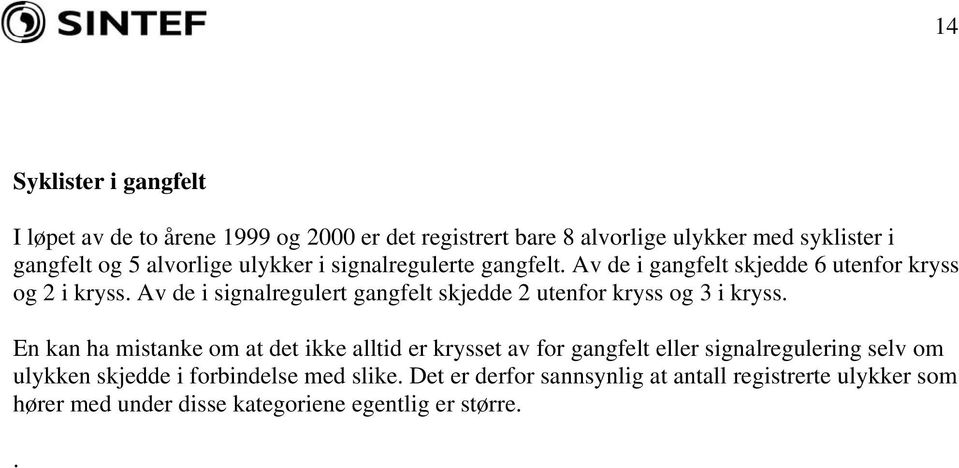 Av de i signalregulert gangfelt skjedde 2 utenfor kryss og 3 i kryss.