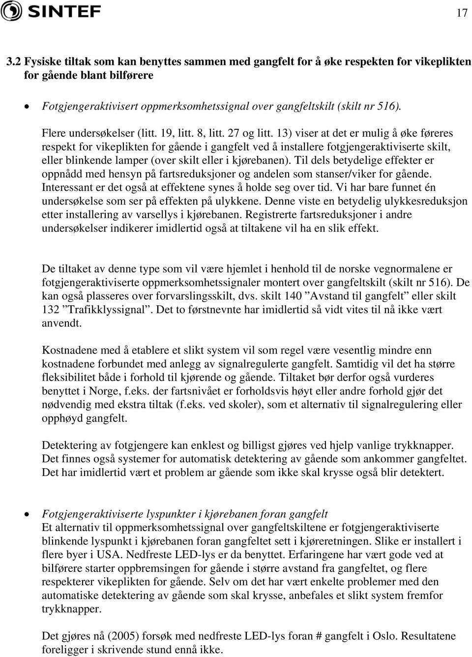 13) viser at det er mulig å øke føreres respekt for vikeplikten for gående i gangfelt ved å installere fotgjengeraktiviserte skilt, eller blinkende lamper (over skilt eller i kjørebanen).