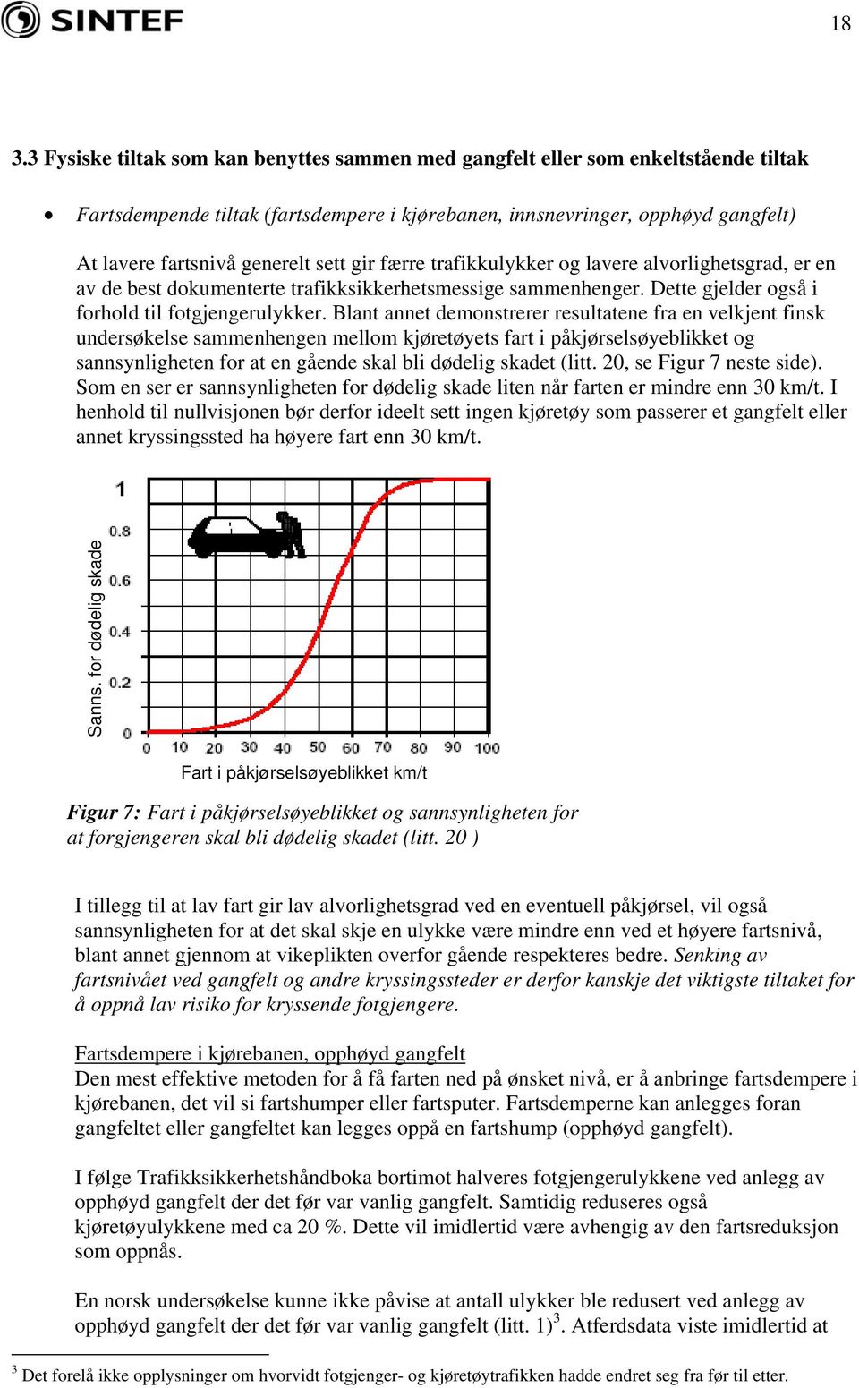 Blant annet demonstrerer resultatene fra en velkjent finsk undersøkelse sammenhengen mellom kjøretøyets fart i påkjørselsøyeblikket og sannsynligheten for at en gående skal bli dødelig skadet (litt.