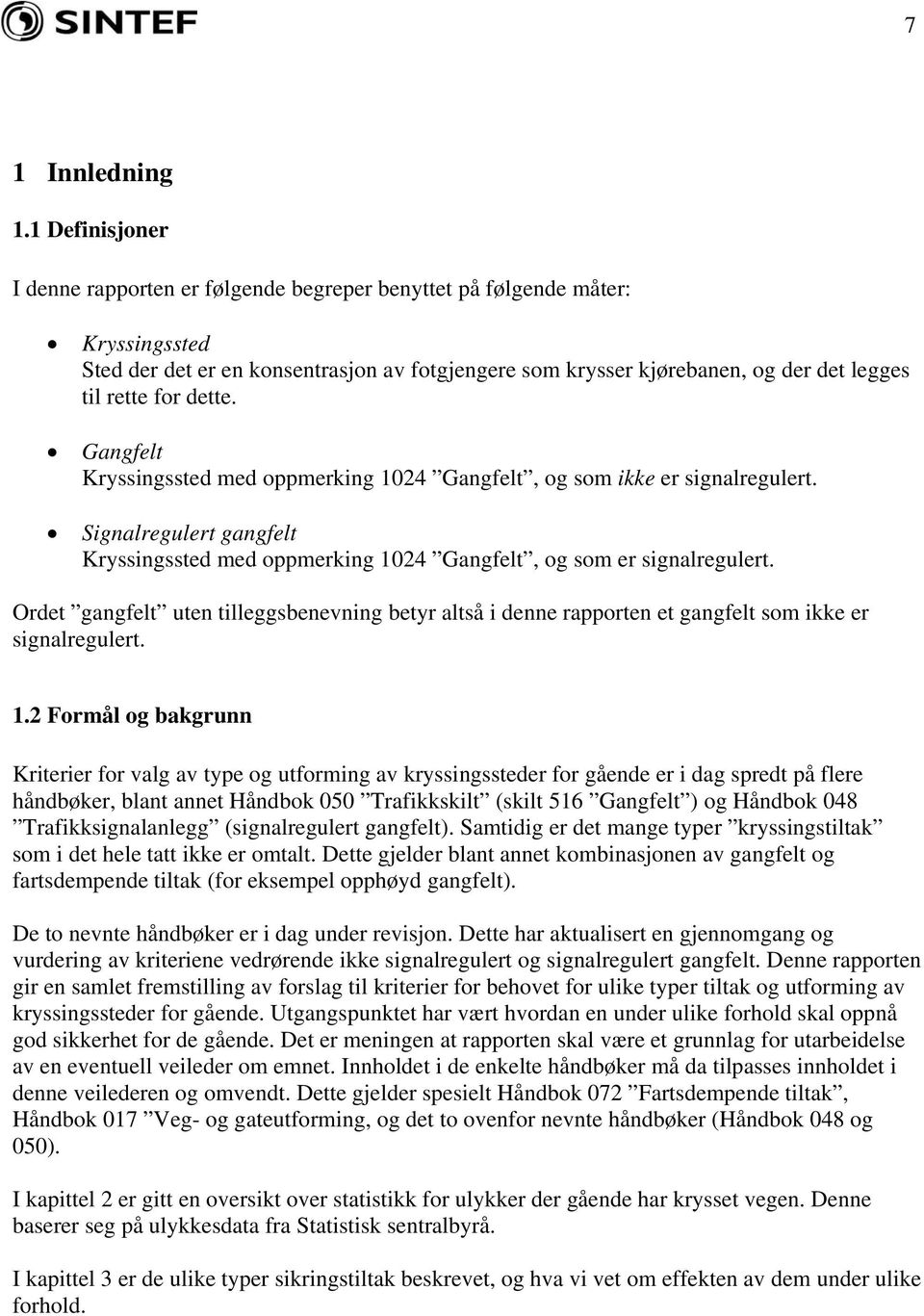 dette. Gangfelt Kryssingssted med oppmerking 1024 Gangfelt, og som ikke er signalregulert. Signalregulert gangfelt Kryssingssted med oppmerking 1024 Gangfelt, og som er signalregulert.