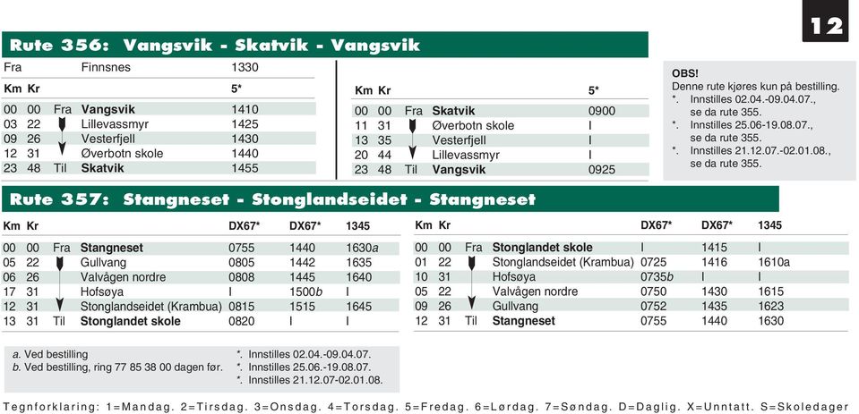 *. Innstilles 25.06-19.08.07., se da rute 355. *. Innstilles 21.12.07.-02.01.08., se da rute 355. Rute 357: a. Ved bestilling b. Ved bestilling, ring 77 85 38 00 dagen før.