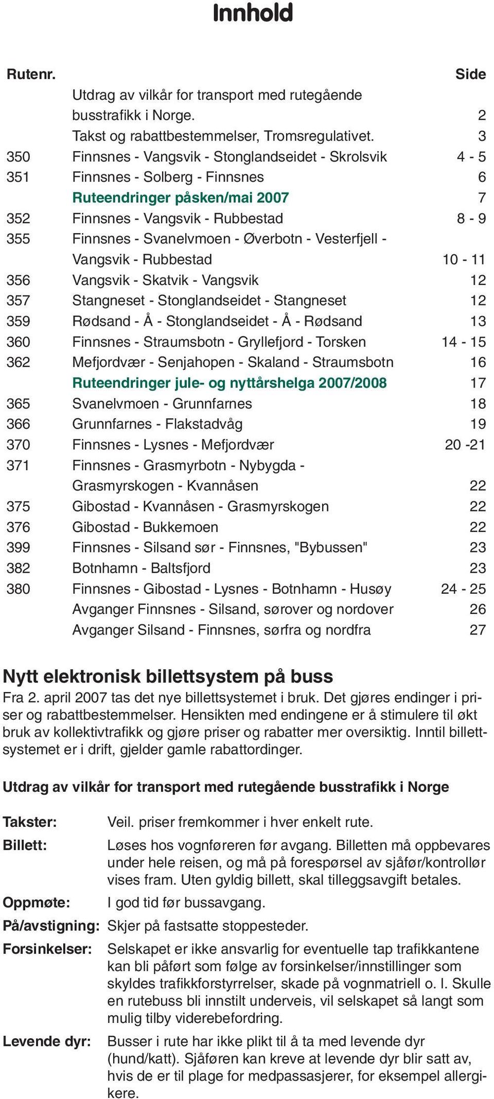 Øverbotn - Vesterfjell - Vangsvik - Rubbestad 10-11 356 Vangsvik - Skatvik - Vangsvik 12 357 Stangneset - Stonglandseidet - Stangneset 12 359 Rødsand - Å - Stonglandseidet - Å - Rødsand 13 360