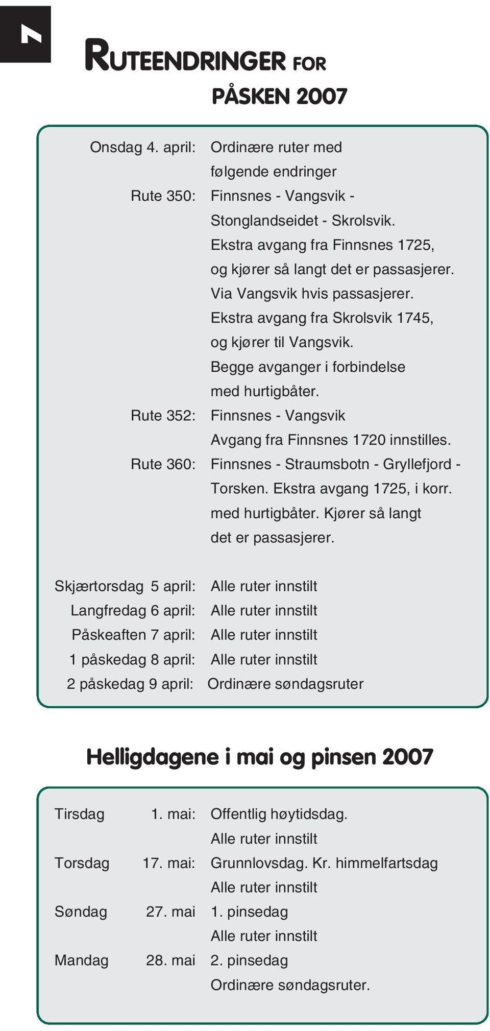 Begge avganger i forbindelse med hurtigbåter. Rute 352: Finnsnes - Vangsvik Avgang fra Finnsnes 1720 innstilles. Rute 360: Finnsnes - Straumsbotn - Gryllefjord - Torsken. Ekstra avgang 1725, i korr.