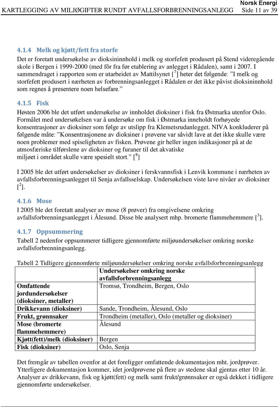 4 Melk og kjøtt/fett fra storfe Det er foretatt undersøkelse av dioksininnhold i melk og storfefett produsert på Stend videregående skole i Bergen i 1999-2000 (med fôr fra før etablering av anlegget