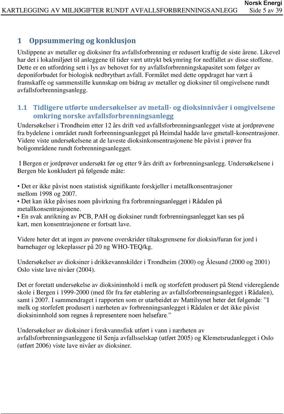 Dette er en utfordring sett i lys av behovet for ny avfallsforbrenningskapasitet som følger av deponiforbudet for biologisk nedbrytbart avfall.