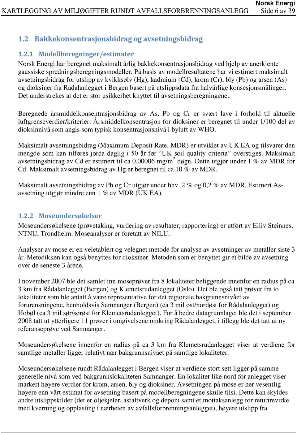 1 Modellberegninger/estimater Norsk Energi har beregnet maksimalt årlig bakkekonsentrasjonsbidrag ved hjelp av anerkjente gaussiske spredningsberegningsmodeller.