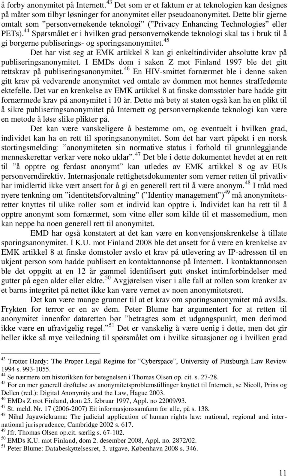 44 Spørsmålet er i hvilken grad personvernøkende teknologi skal tas i bruk til å gi borgerne publiserings- og sporingsanonymitet.