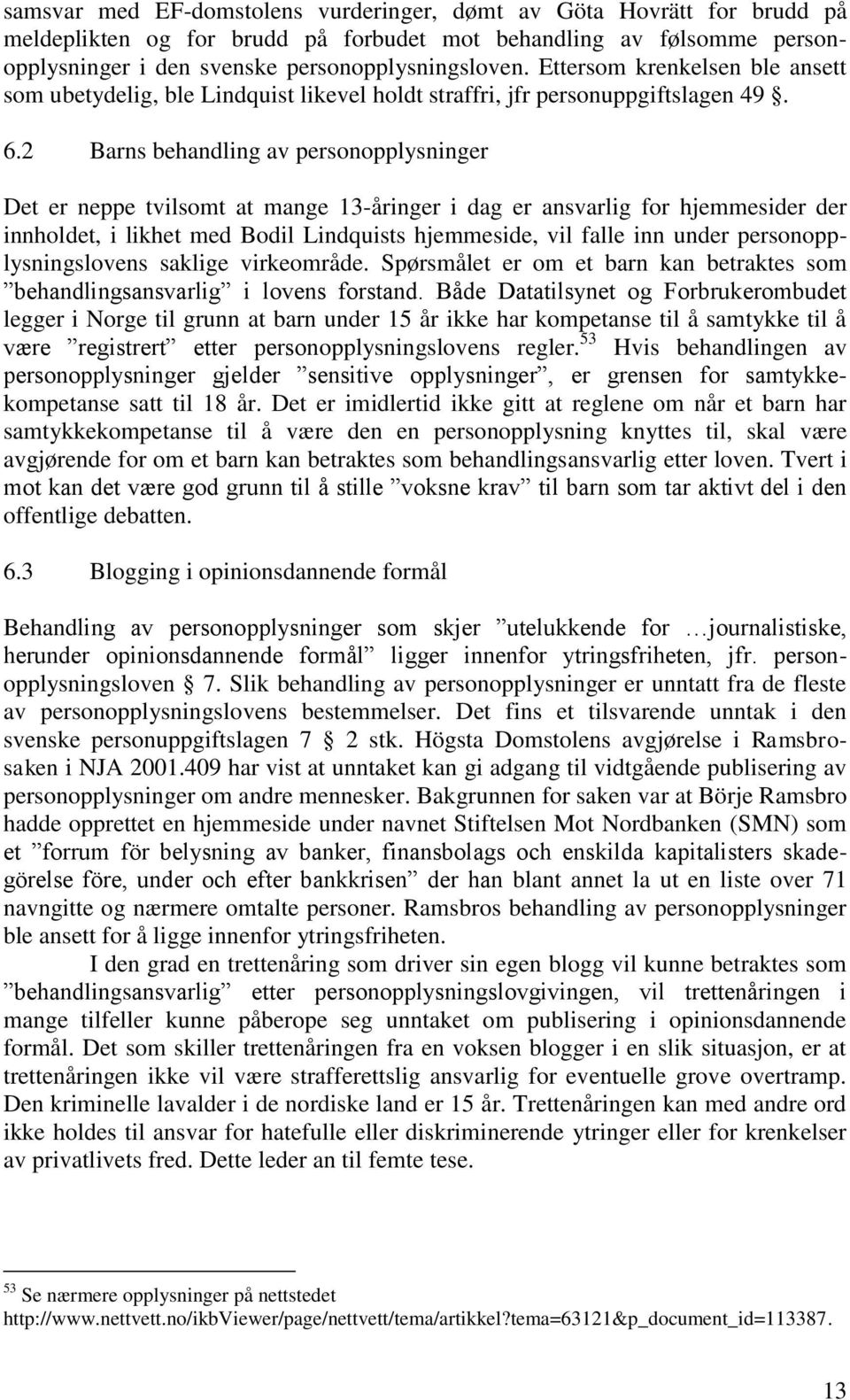 2 Barns behandling av personopplysninger Det er neppe tvilsomt at mange 13-åringer i dag er ansvarlig for hjemmesider der innholdet, i likhet med Bodil Lindquists hjemmeside, vil falle inn under