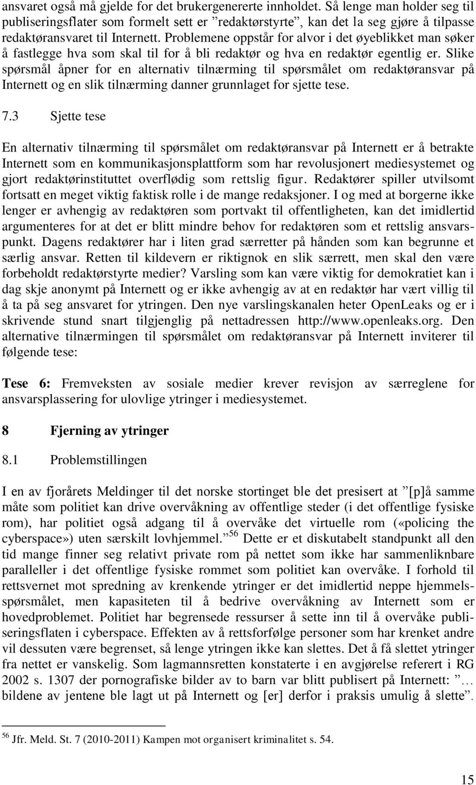 Problemene oppstår for alvor i det øyeblikket man søker å fastlegge hva som skal til for å bli redaktør og hva en redaktør egentlig er.