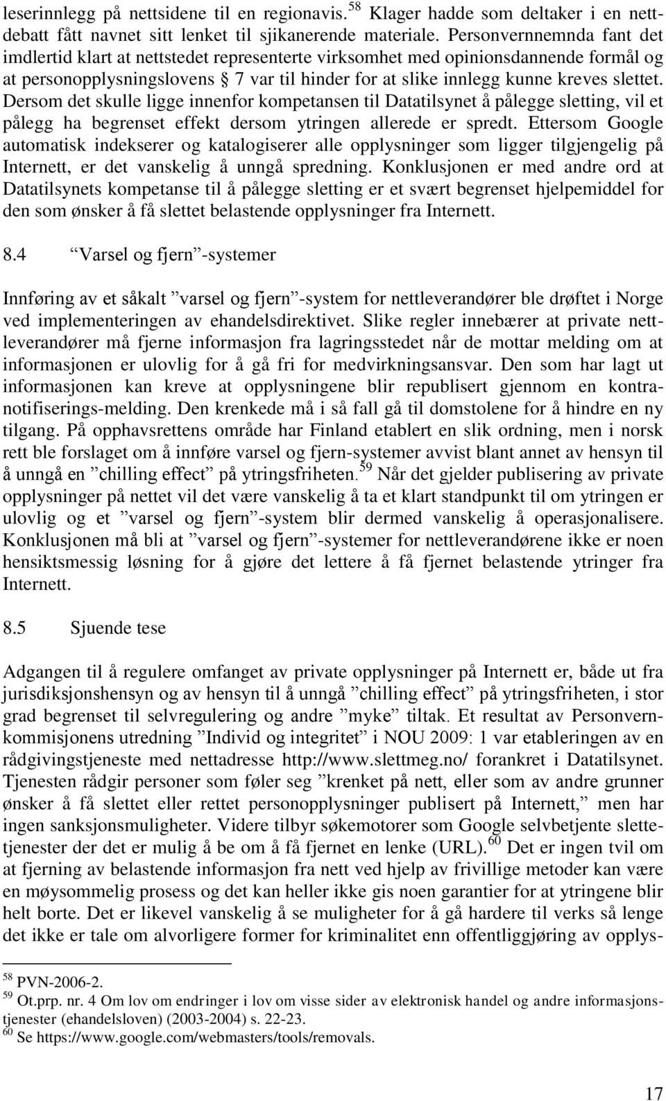 Dersom det skulle ligge innenfor kompetansen til Datatilsynet å pålegge sletting, vil et pålegg ha begrenset effekt dersom ytringen allerede er spredt.