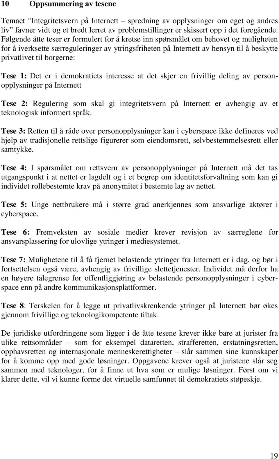 borgerne: Tese 1: Det er i demokratiets interesse at det skjer en frivillig deling av personopplysninger på Internett Tese 2: Regulering som skal gi integritetsvern på Internett er avhengig av et