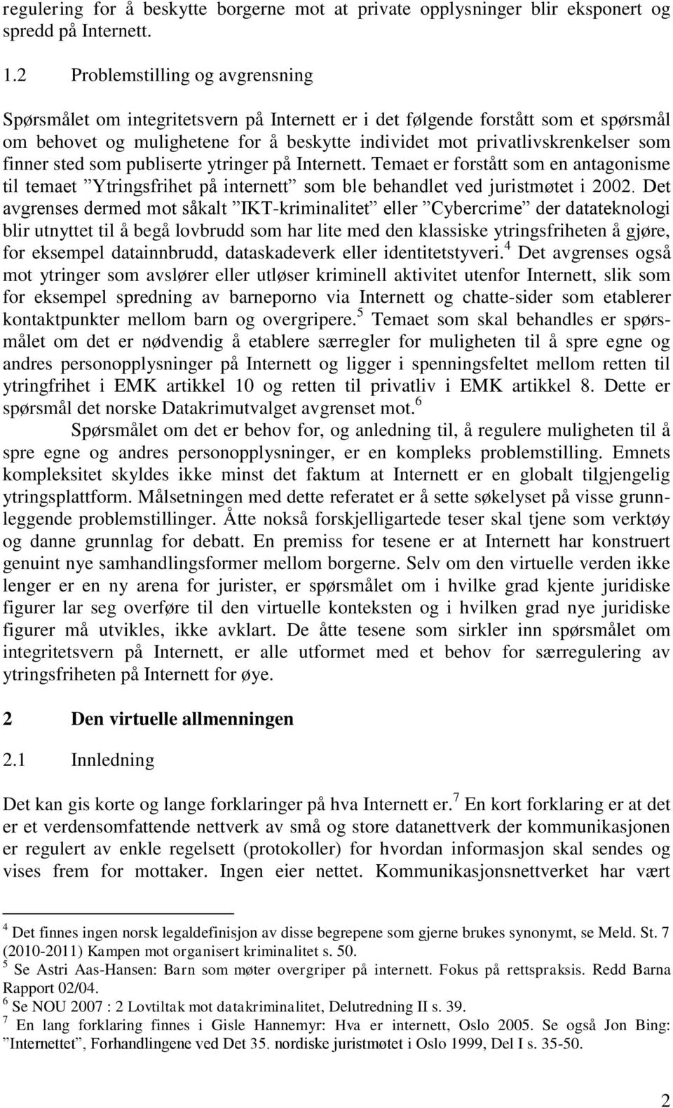 finner sted som publiserte ytringer på Internett. Temaet er forstått som en antagonisme til temaet Ytringsfrihet på internett som ble behandlet ved juristmøtet i 2002.