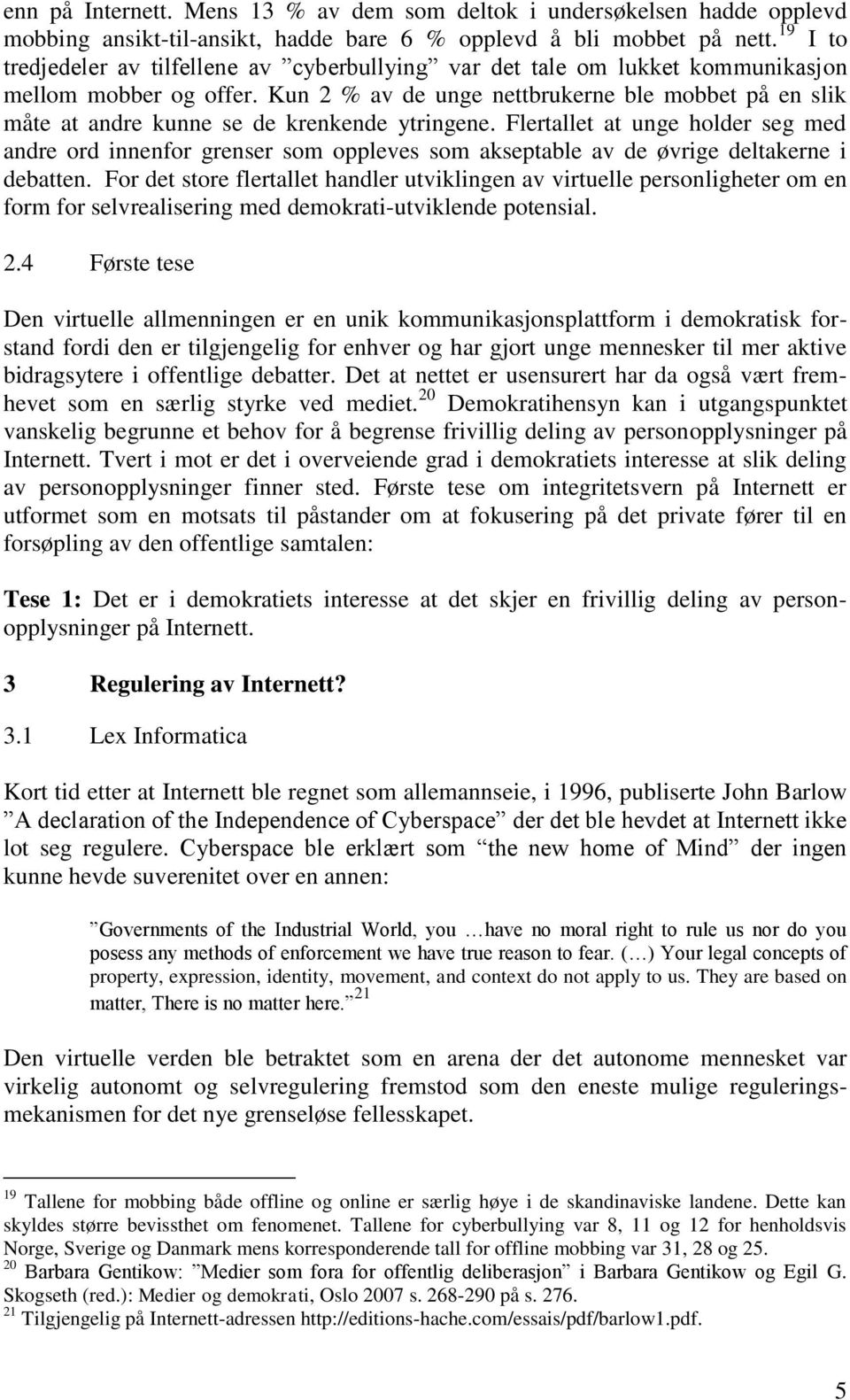 Kun 2 % av de unge nettbrukerne ble mobbet på en slik måte at andre kunne se de krenkende ytringene.